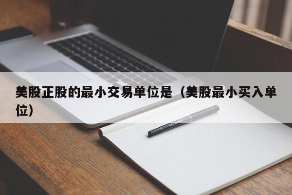 美股正股的最小交易单位是（美股最小买入单位）