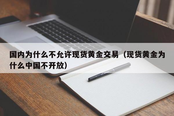 国内为什么不允许现货黄金交易（现货黄金为什么中国不开放）