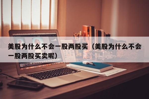 美股为什么不会一股两股买（美股为什么不会一股两股买卖呢）