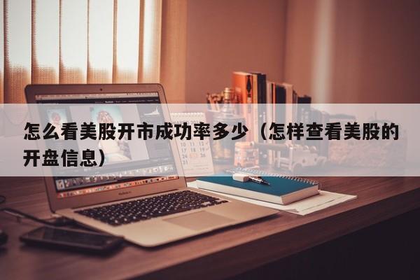 怎么看美股开市成功率多少(怎样查看美股的开盘信息)
