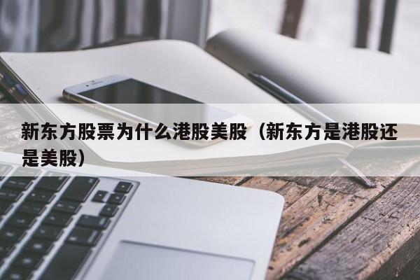 新东方股票为什么港股美股（新东方是港股还是美股）